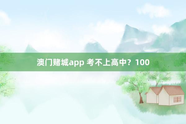 澳门赌城app 考不上高中？100